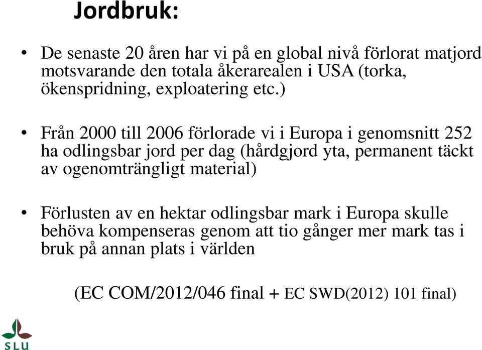 ) Från 2000 till 2006 förlorade vi i Europa i genomsnitt 252 ha odlingsbar jord per dag (hårdgjord yta, permanent täckt av