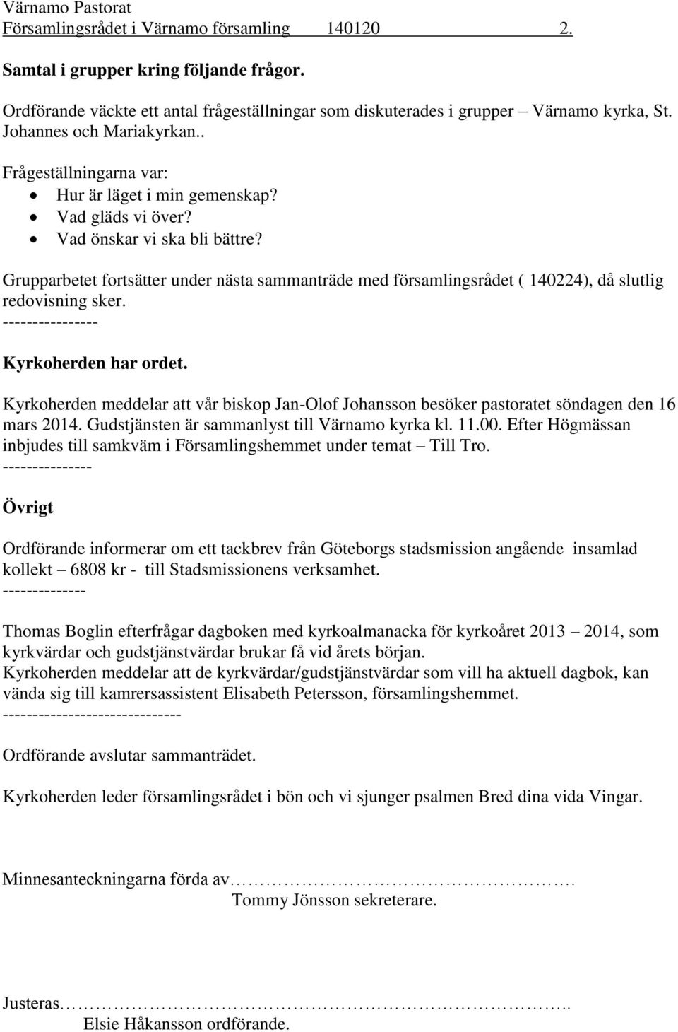 Grupparbetet fortsätter under nästa sammanträde med församlingsrådet ( 140224), då slutlig redovisning sker. ---------------- Kyrkoherden har ordet.