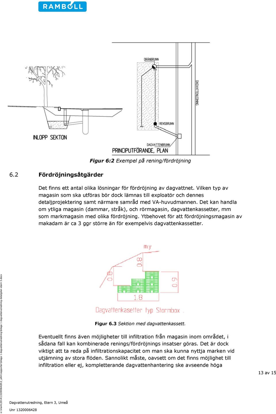 Det kan handla om ytliga magasin (dammar, stråk), och rörmagasin, dagvattenkassetter, mm som markmagasin med olika fördröjning.