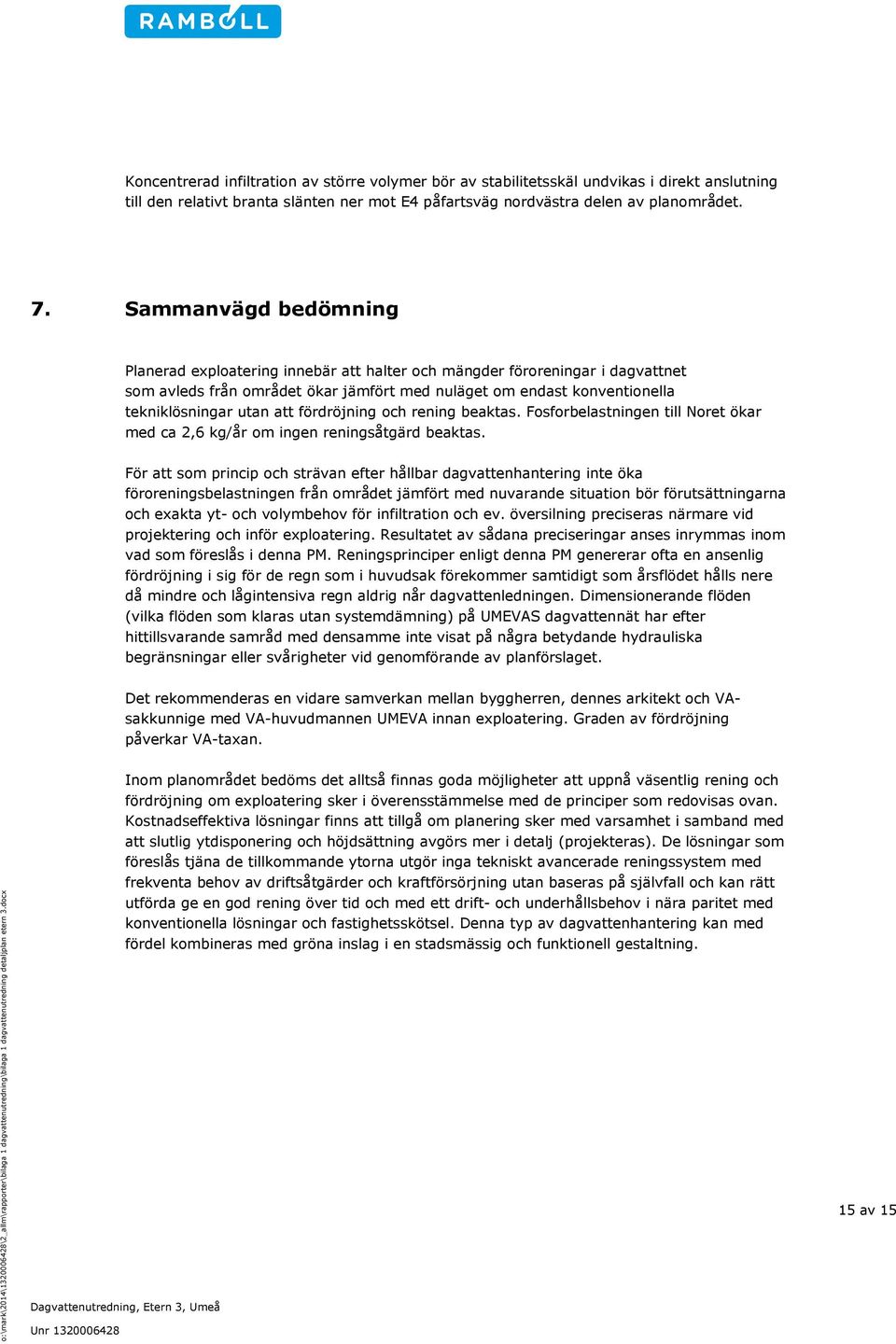 fördröjning och rening beaktas. Fosforbelastningen till Noret ökar med ca 2,6 kg/år om ingen reningsåtgärd beaktas.