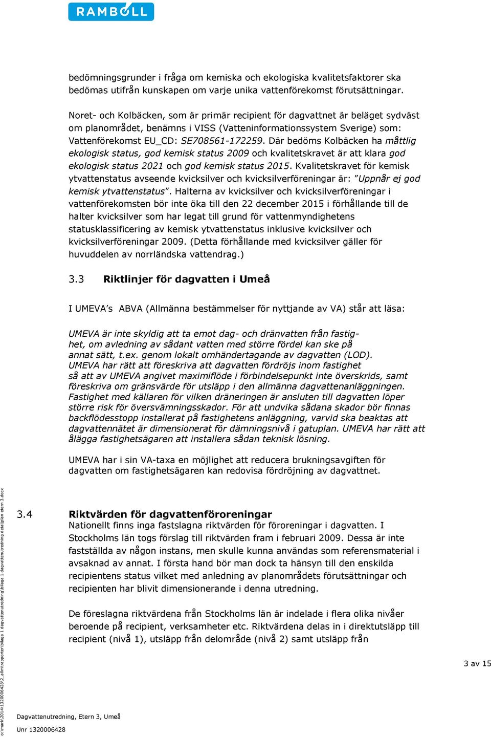 Där bedöms Kolbäcken ha måttlig ekologisk status, god kemisk status 2009 och kvalitetskravet är att klara god ekologisk status 2021 och god kemisk status 2015.