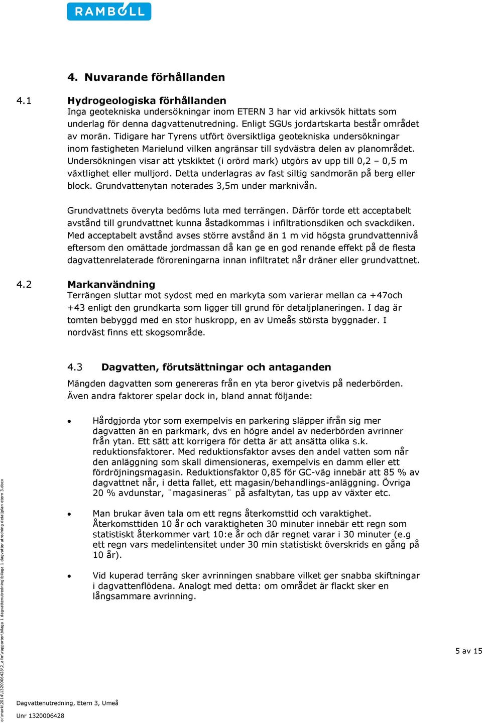 Undersökningen visar att ytskiktet (i orörd mark) utgörs av upp till 0,2 0,5 m växtlighet eller mulljord. Detta underlagras av fast siltig sandmorän på berg eller block.