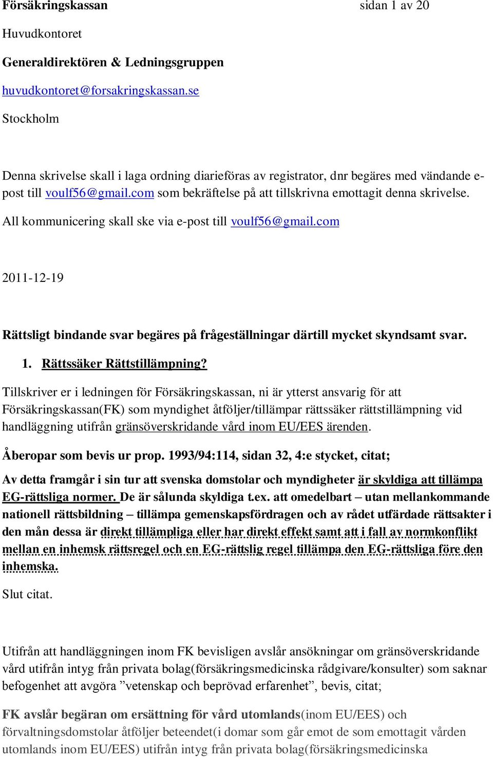 All kommunicering skall ske via e-post till voulf56@gmail.com 2011-12-19 Rättsligt bindande svar begäres på frågeställningar därtill mycket skyndsamt svar. 1. Rättssäker Rättstillämpning?