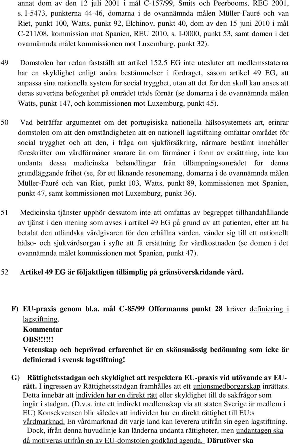 2010, s. I-0000, punkt 53, samt domen i det ovannämnda målet kommissionen mot Luxemburg, punkt 32). 49 Domstolen har redan fastställt att artikel 152.