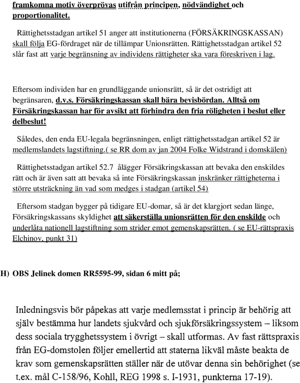 Rättighetsstadgan artikel 52 slår fast att varje begränsning av individens rättigheter ska vara föreskriven i lag.