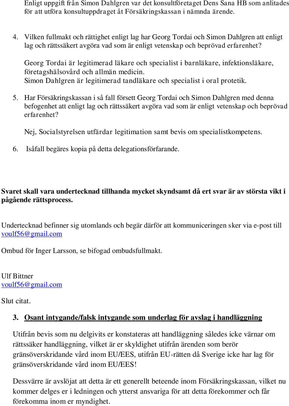 Georg Tordai är legitimerad läkare och specialist i barnläkare, infektionsläkare, företagshälsovård och allmän medicin. Simon Dahlgren är legitimerad tandläkare och specialist i oral protetik. 5.