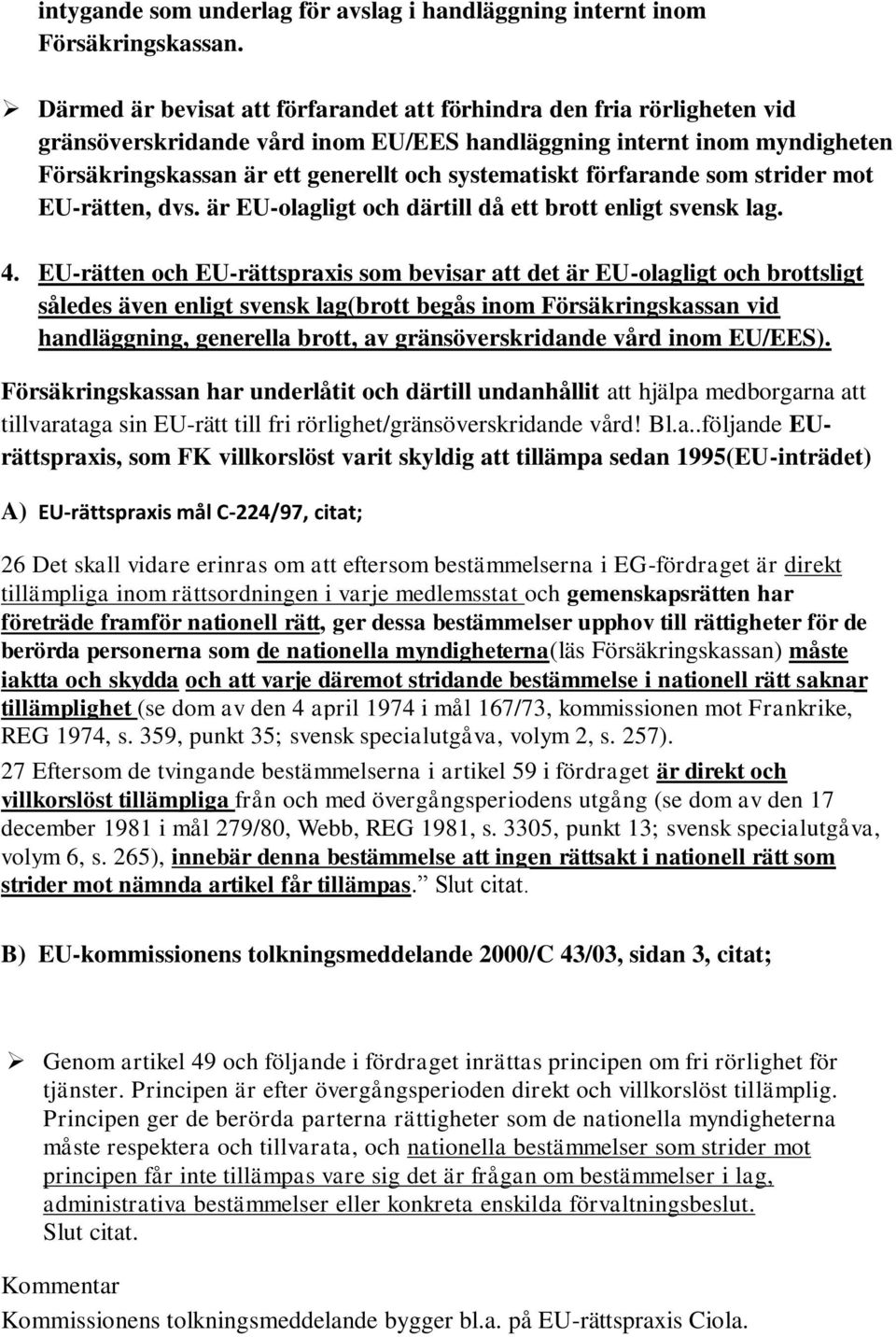 förfarande som strider mot EU-rätten, dvs. är EU-olagligt och därtill då ett brott enligt svensk lag. 4.