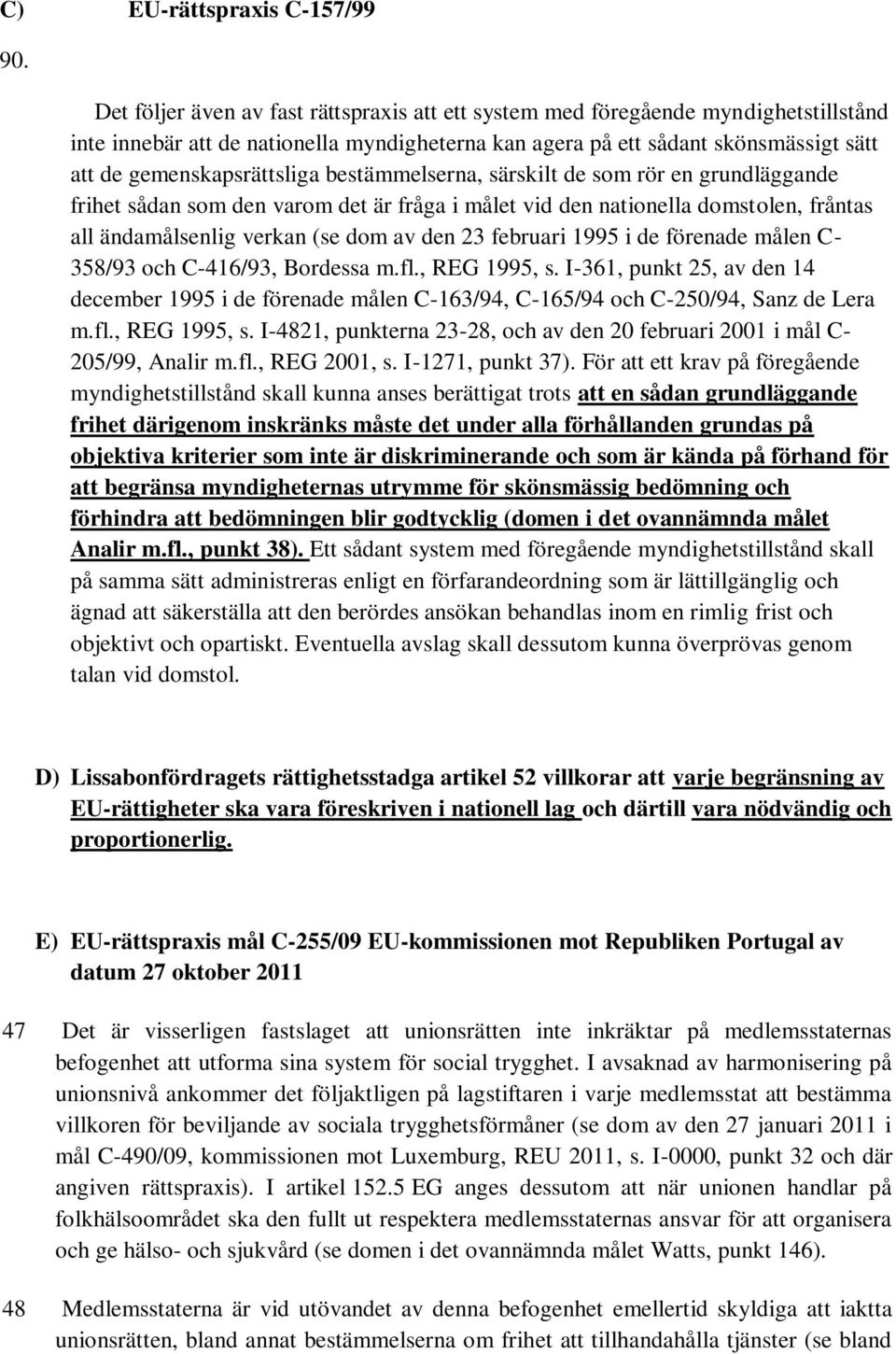 bestämmelserna, särskilt de som rör en grundläggande frihet sådan som den varom det är fråga i målet vid den nationella domstolen, fråntas all ändamålsenlig verkan (se dom av den 23 februari 1995 i