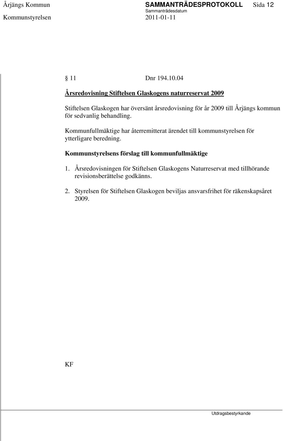 för sedvanlig behandling. Kommunfullmäktige har återremitterat ärendet till kommunstyrelsen för ytterligare beredning.