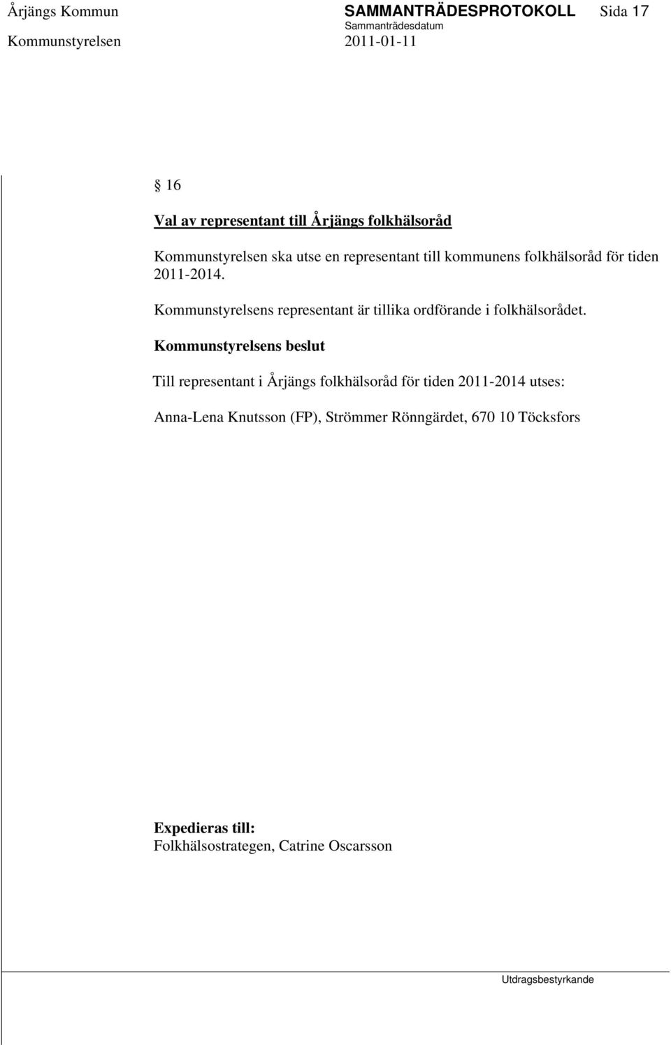 Kommunstyrelsens representant är tillika ordförande i folkhälsorådet.