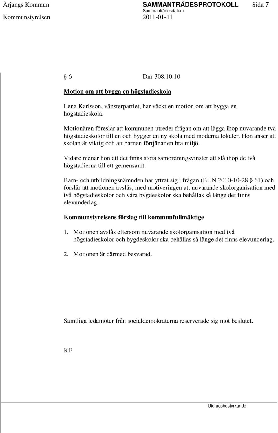 Hon anser att skolan är viktig och att barnen förtjänar en bra miljö. Vidare menar hon att det finns stora samordningsvinster att slå ihop de två högstadierna till ett gemensamt.