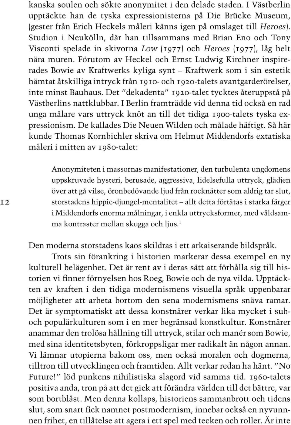 Studion i Neukölln, där han tillsammans med Brian Eno och Tony Visconti spelade in skivorna Low (1977) och Heroes (1977), låg helt nära muren.