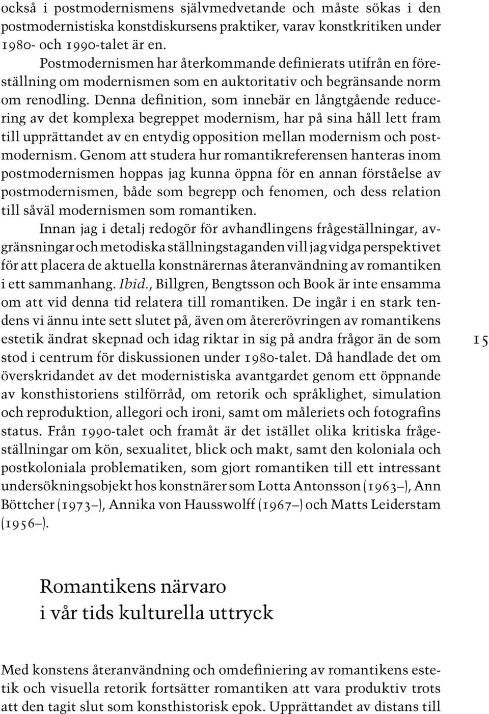 Denna definition, som innebär en långtgående reducering av det komplexa begreppet modernism, har på sina håll lett fram till upprättandet av en entydig opposition mellan modernism och postmodernism.