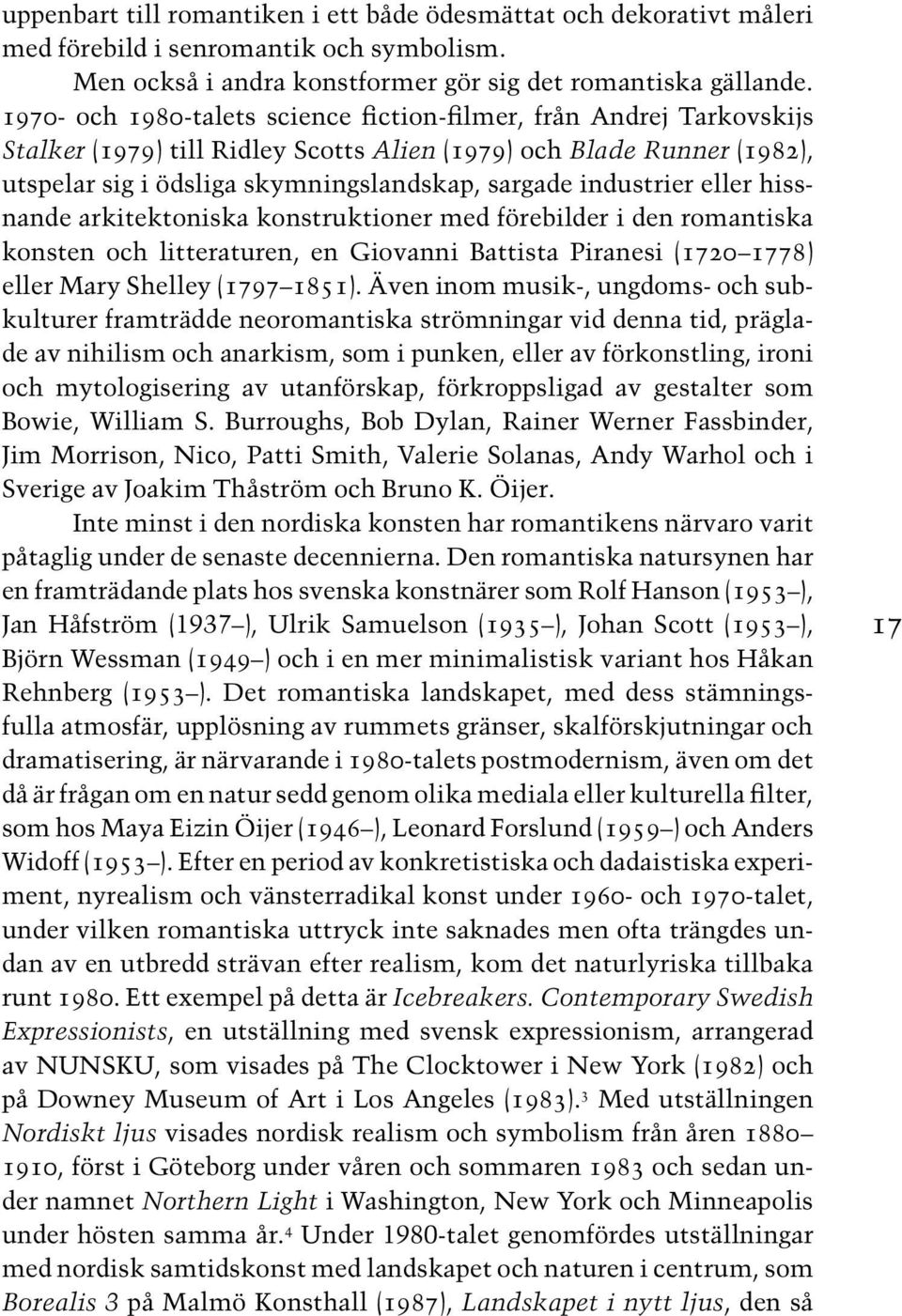 industrier eller hissnande arkitektoniska konstruktioner med förebilder i den romantiska konsten och litteraturen, en Giovanni Battista Piranesi (1720 1778) eller Mary Shelley (1797 1851).