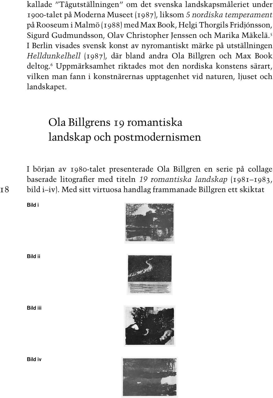 5 I Berlin visades svensk konst av nyromantiskt märke på utställningen Helldunkelhell (1987), där bland andra Ola Billgren och Max Book deltog.