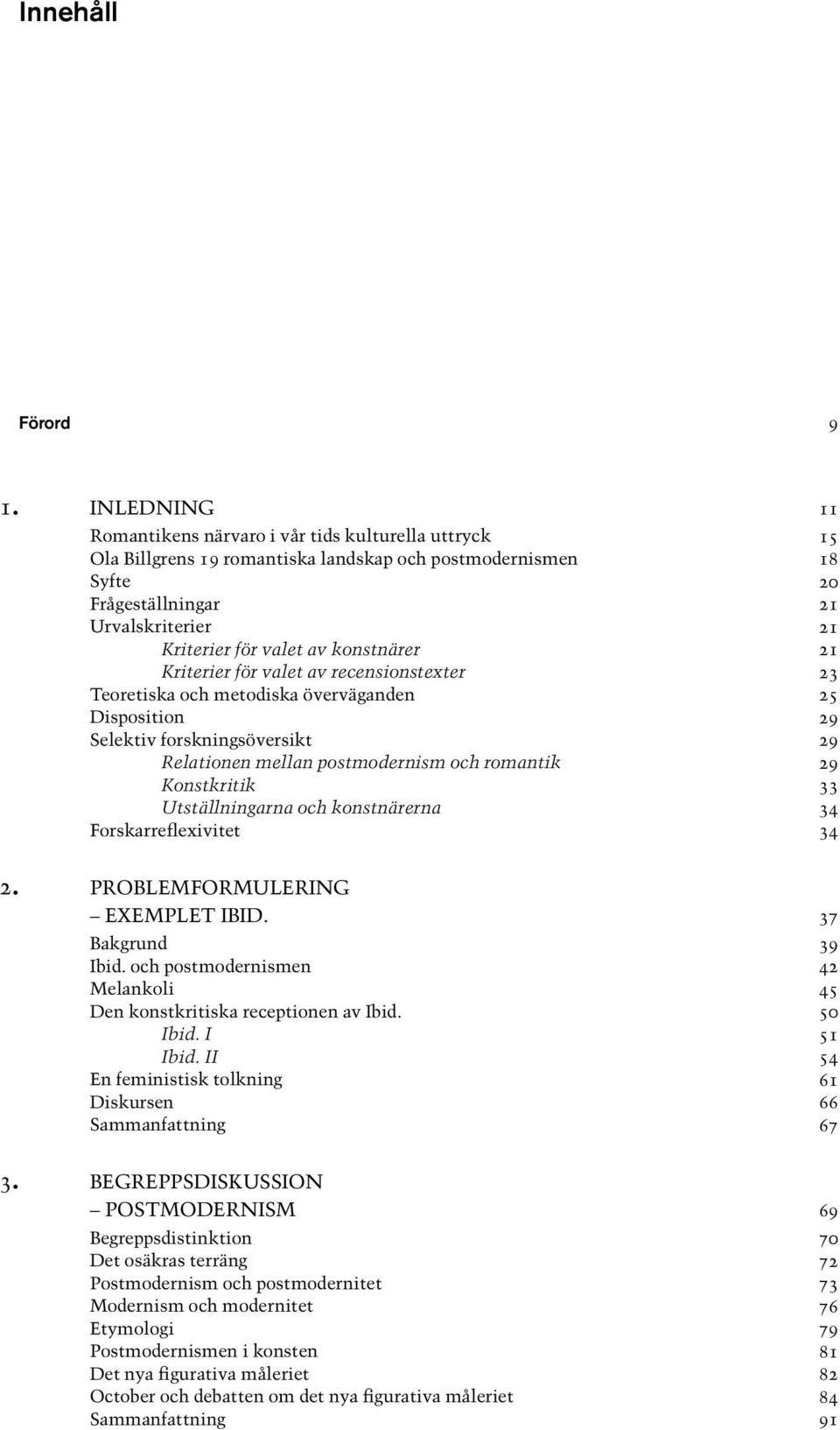 för valet av recensionstexter Teoretiska och metodiska överväganden Disposition Selektiv forskningsöversikt Relationen mellan postmodernism och romantik Konstkritik Utställningarna och konstnärerna