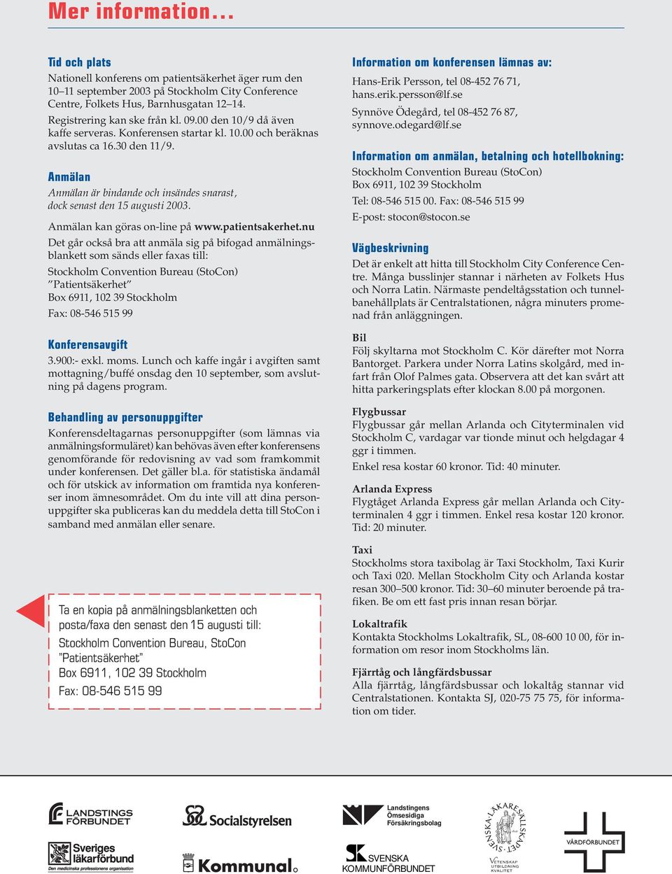 Anmälan Anmälan är bindande och insändes snarast, dock senast den 15 augusti 2003. Anmälan kan göras on-line på www.patientsakerhet.