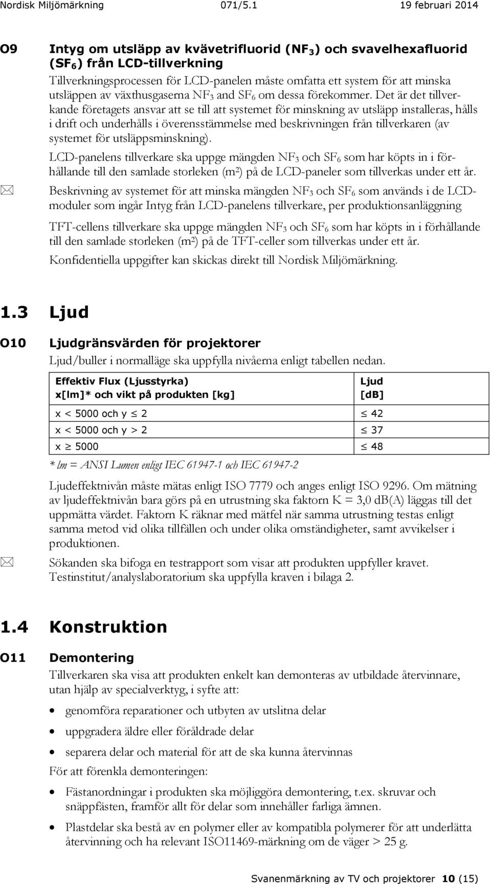 Det är det tillverkande företagets ansvar att se till att systemet för minskning av utsläpp installeras, hålls i drift och underhålls i överensstämmelse med beskrivningen från tillverkaren (av