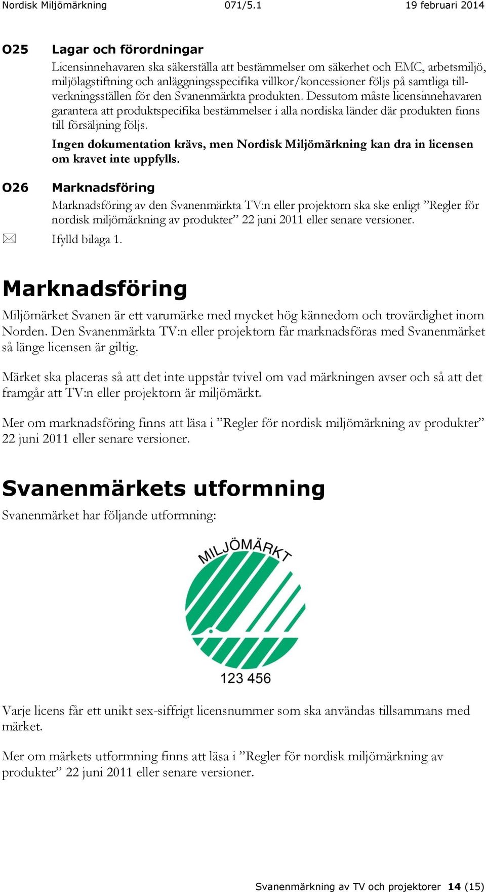 Ingen dokumentation krävs, men Nordisk Miljömärkning kan dra in licensen om kravet inte uppfylls.