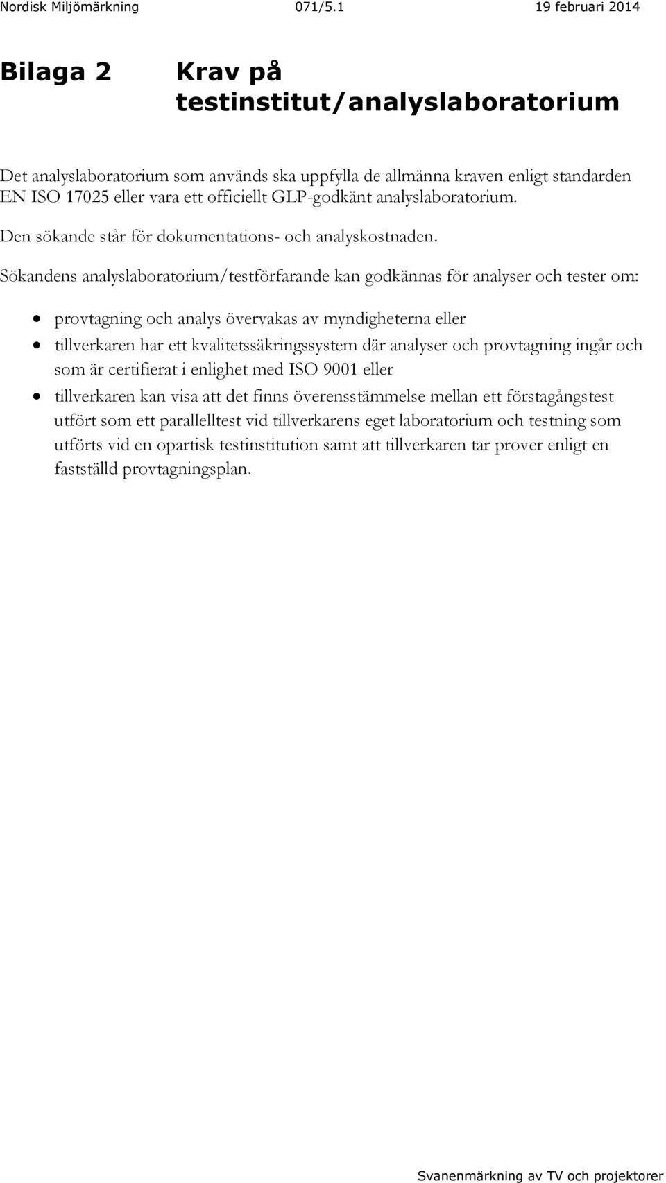 Sökandens analyslaboratorium/testförfarande kan godkännas för analyser och tester om: provtagning och analys övervakas av myndigheterna eller tillverkaren har ett kvalitetssäkringssystem där analyser