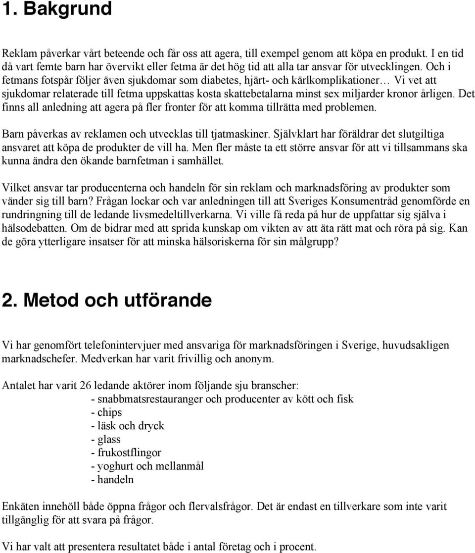 Och i fetmans fotspår följer även sjukdomar som diabetes, hjärt- och kärlkomplikationer Vi vet att sjukdomar relaterade till fetma uppskattas kosta skattebetalarna minst sex miljarder kronor årligen.