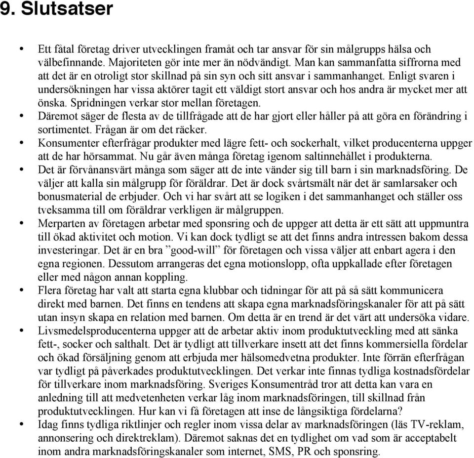 Enligt svaren i undersökningen har vissa aktörer tagit ett väldigt stort ansvar och hos andra är mycket mer att önska. Spridningen verkar stor mellan företagen.