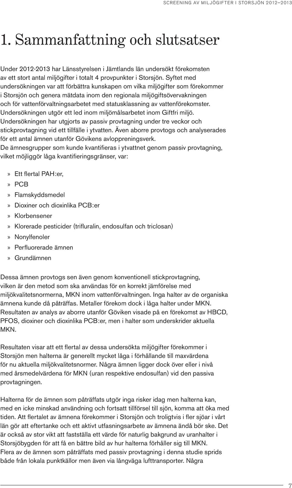 Syftet med undersökningen var att förbättra kunskapen om vilka miljögifter som förekommer i Storsjön och genera mätdata inom den regionala miljögiftsövervakningen och för vattenförvaltningsarbetet