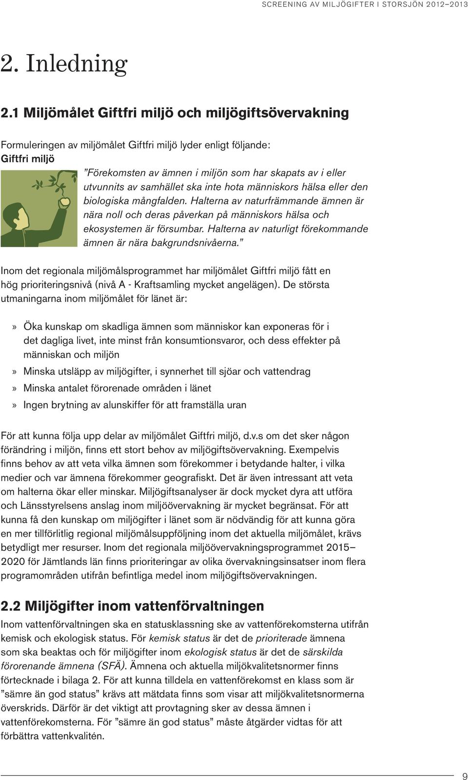 av samhället ska inte hota människors hälsa eller den biologiska mångfalden. Halterna av naturfrämmande ämnen är nära noll och deras påverkan på människors hälsa och ekosystemen är försumbar.