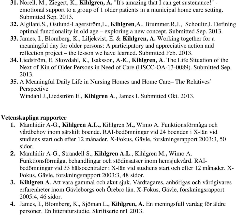 , Liljekvist, E. & Kihlgren, A. Working together for a meaningful day for older persons: A participatory and appreciative action and reflection project the lesson we have learned. Submitted Feb. 2013.