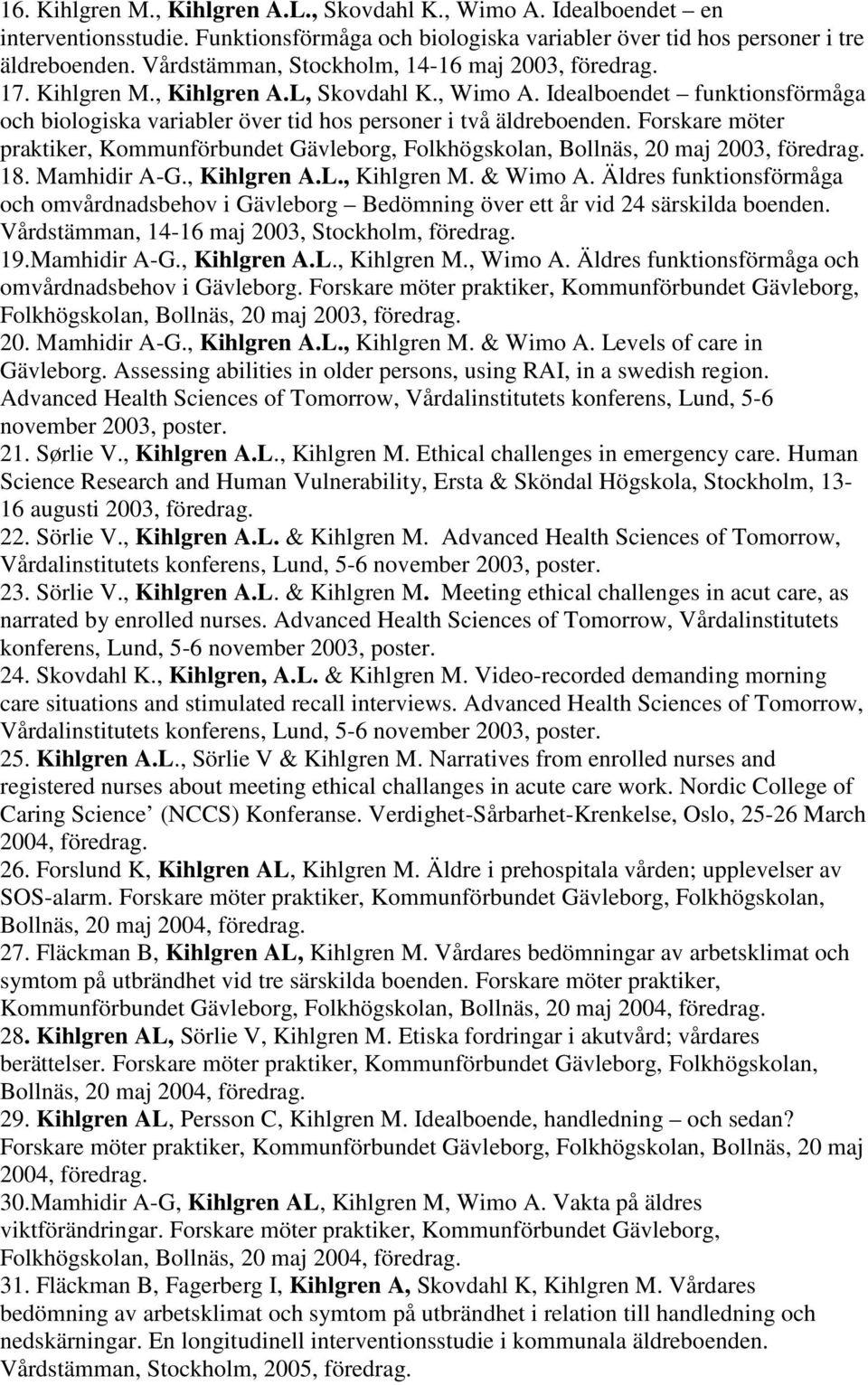 Forskare möter praktiker, Kommunförbundet Gävleborg, Folkhögskolan, Bollnäs, 20 maj 2003, 18. Mamhidir A-G., Kihlgren A.L., Kihlgren M. & Wimo A.