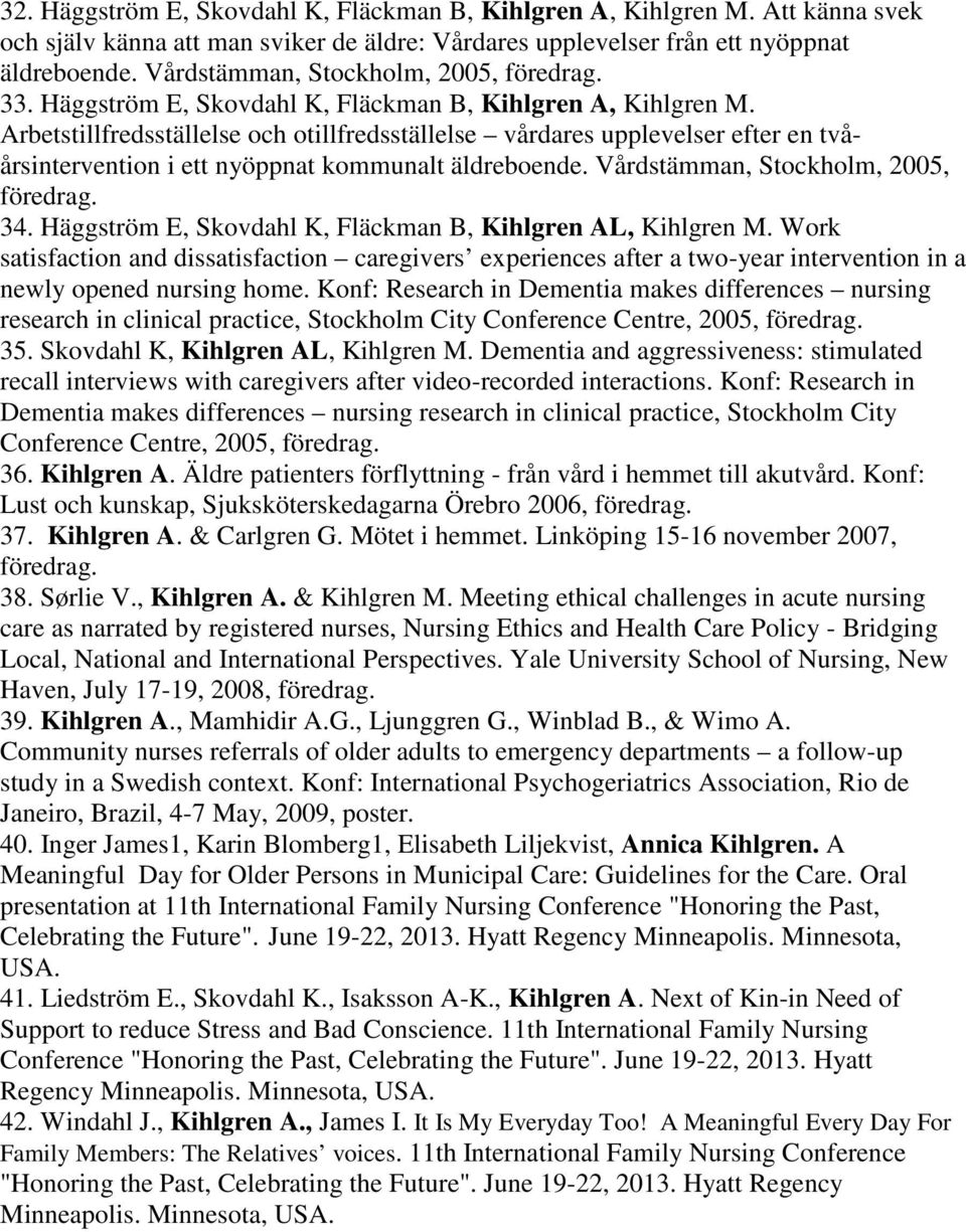 Arbetstillfredsställelse och otillfredsställelse vårdares upplevelser efter en tvåårsintervention i ett nyöppnat kommunalt äldreboende. Vårdstämman, Stockholm, 2005, 34.