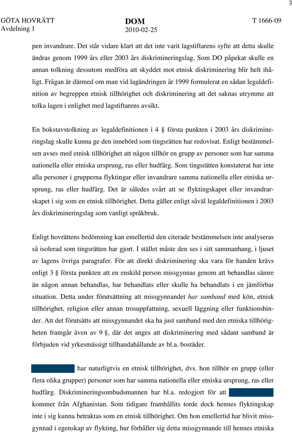 Frågan är därmed om man vid lagändringen år 1999 formulerat en sådan legaldefinition av begreppen etnisk tillhörighet och diskriminering att det saknas utrymme att tolka lagen i enlighet med