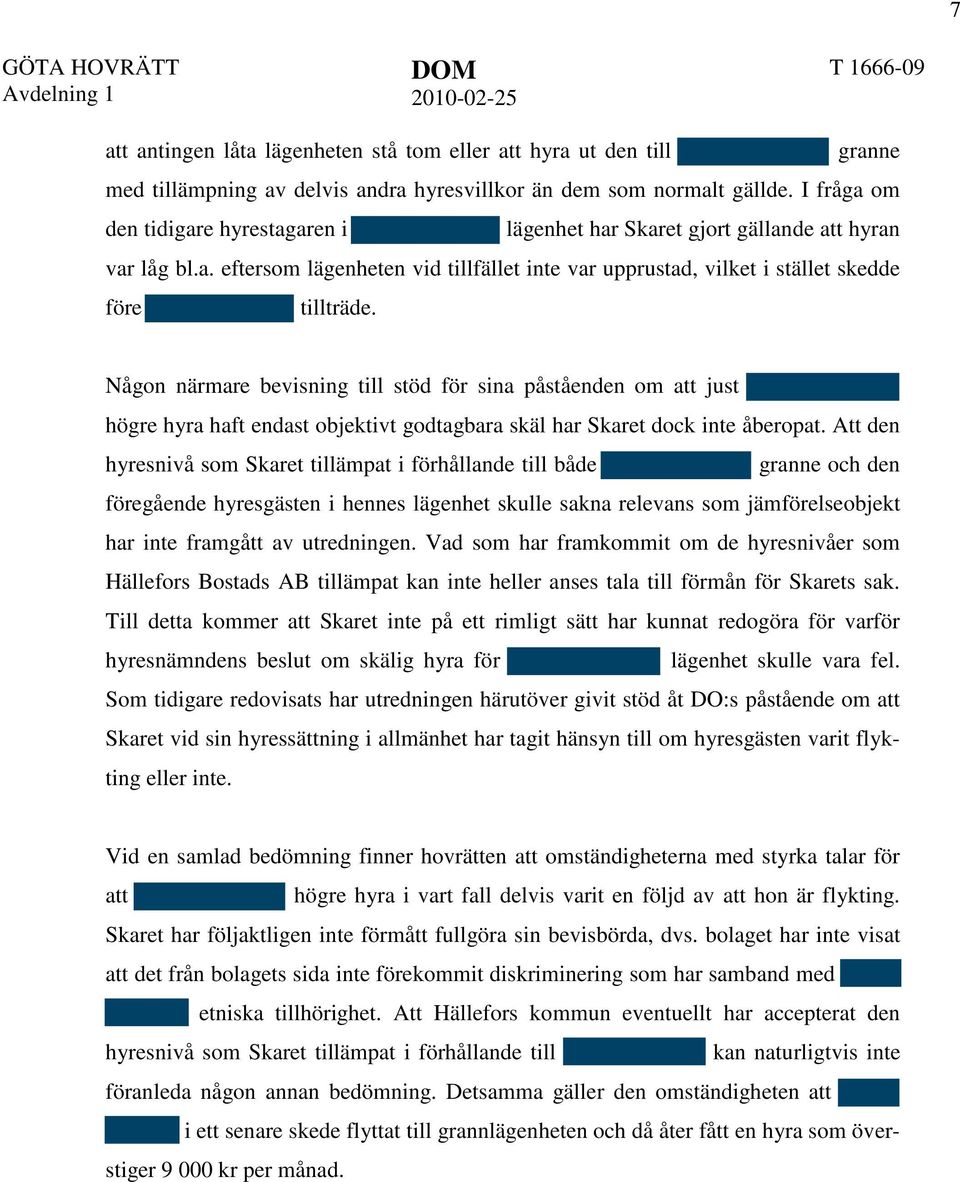 Någon närmare bevisning till stöd för sina påståenden om att just högre hyra haft endast objektivt godtagbara skäl har Skaret dock inte åberopat.