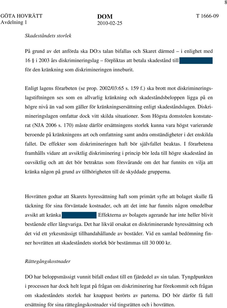 ) ska brott mot diskrimineringslagstiftningen ses som en allvarlig kränkning och skadeståndsbeloppen ligga på en högre nivå än vad som gäller för kränkningsersättning enligt skadeståndslagen.