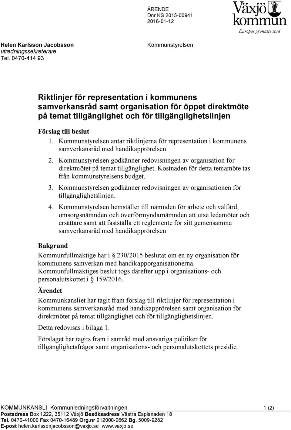 Kommunstyrelsen antar riktlinjerna för representation i kommunens samverkansråd med handikapprörelsen. 2.