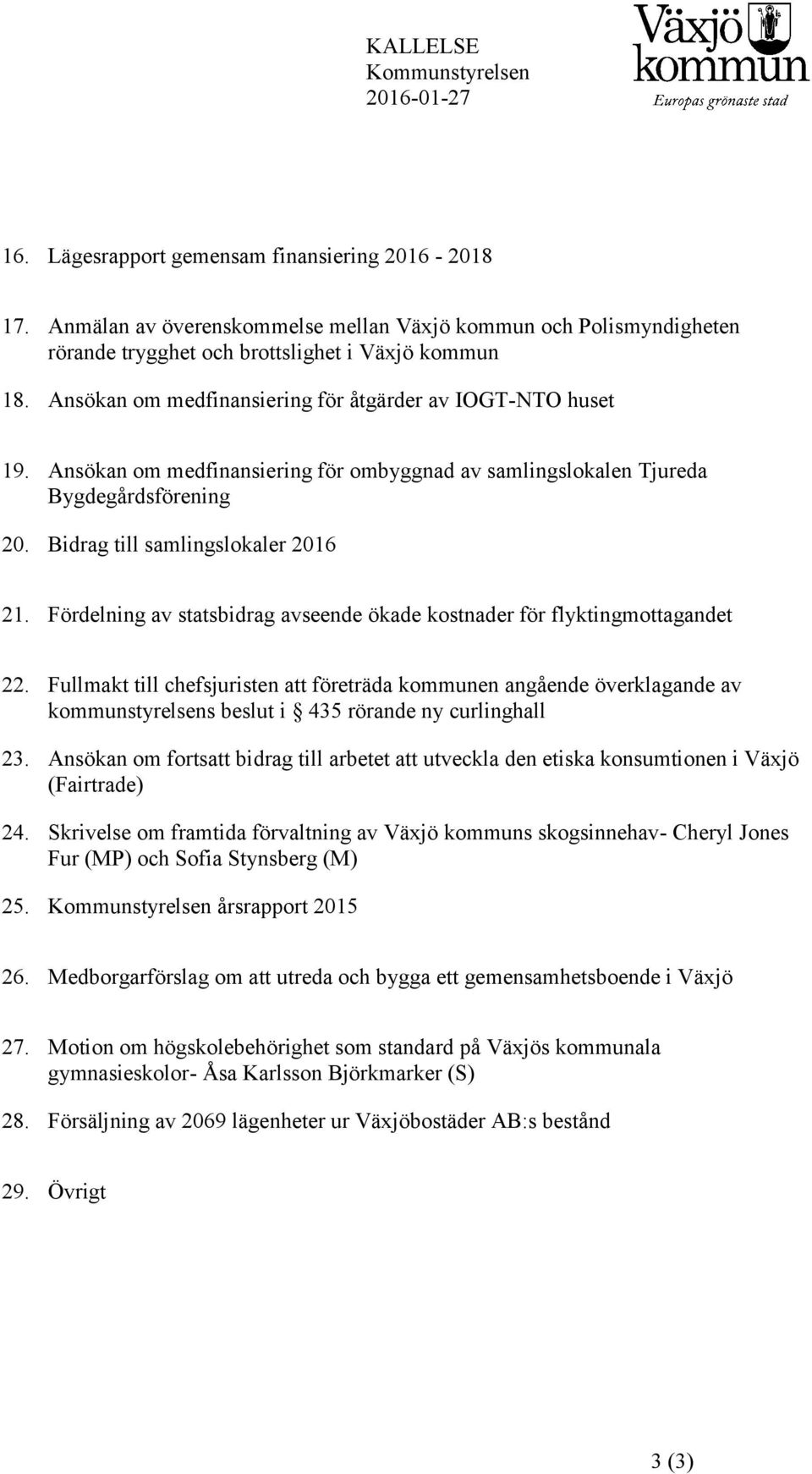 Ansökan om medfinansiering för ombyggnad av samlingslokalen Tjureda Bygdegårdsförening 20. Bidrag till samlingslokaler 2016 21.