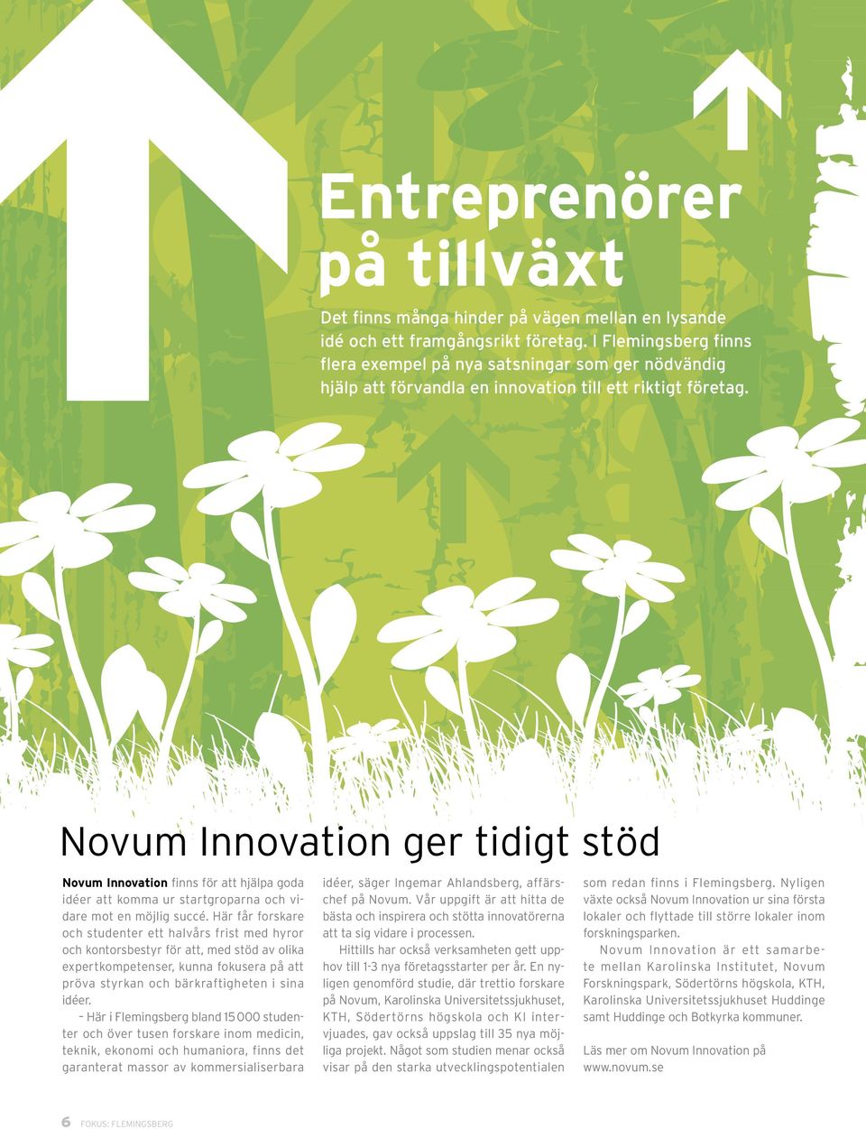 Novum Innovation ger tidigt stöd Novum Innovation finns för att hjälpa goda idéer att komma ur startgroparna och vidare mot en möjlig succé.