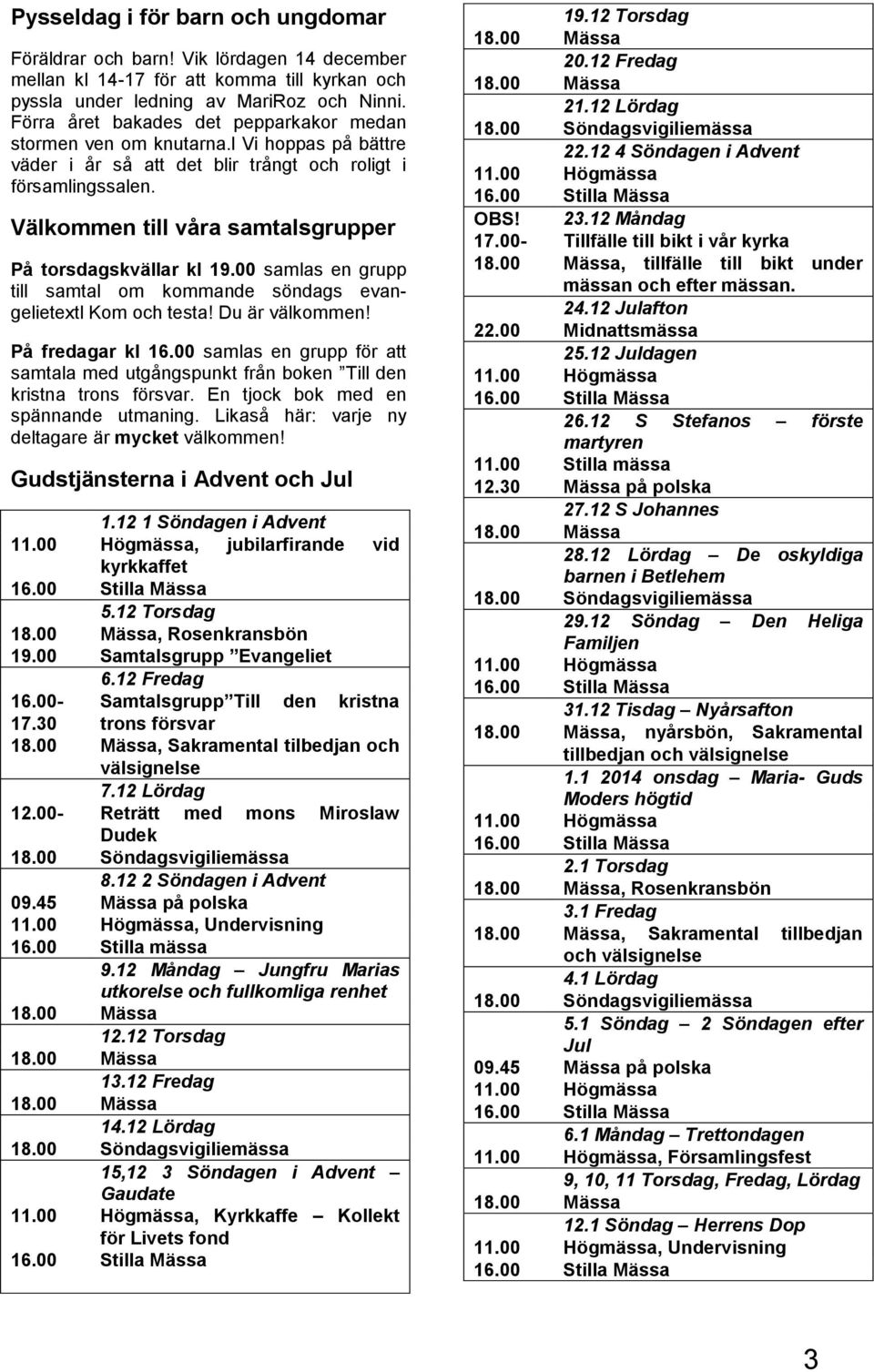 Välkommen till våra samtalsgrupper På torsdagskvällar kl 19.00 samlas en grupp till samtal om kommande söndags evangelietextl Kom och testa! Du är välkommen! På fredagar kl 16.