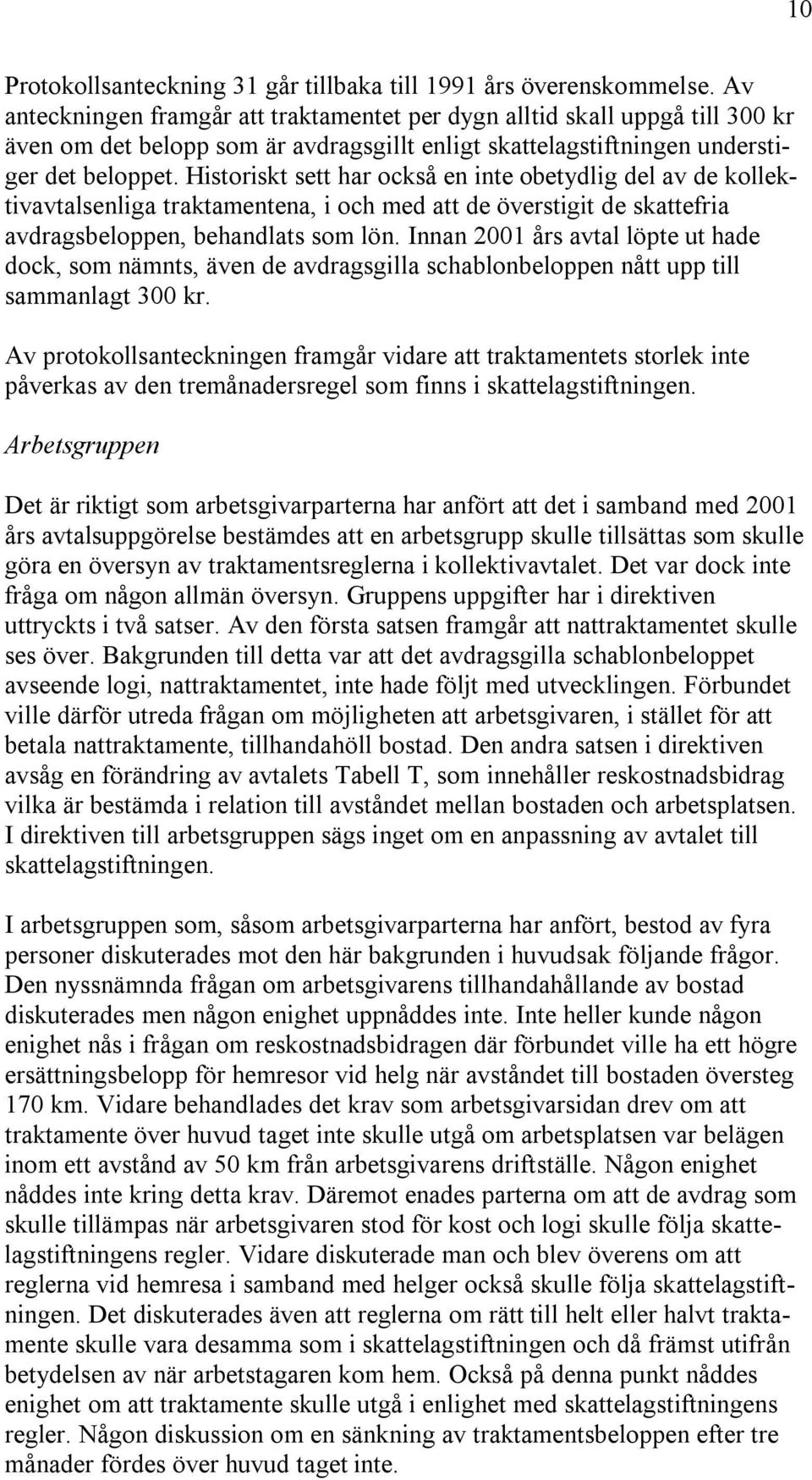 Historiskt sett har också en inte obetydlig del av de kollektivavtalsenliga traktamentena, i och med att de överstigit de skattefria avdragsbeloppen, behandlats som lön.