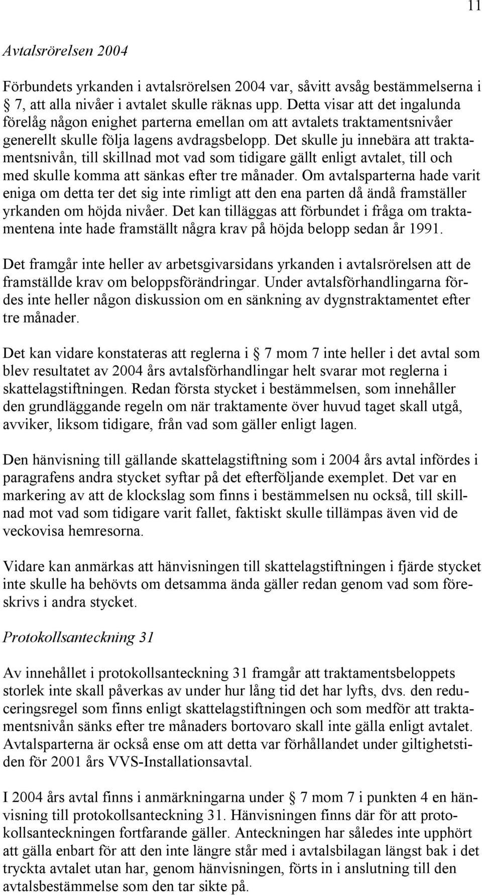 Det skulle ju innebära att traktamentsnivån, till skillnad mot vad som tidigare gällt enligt avtalet, till och med skulle komma att sänkas efter tre månader.