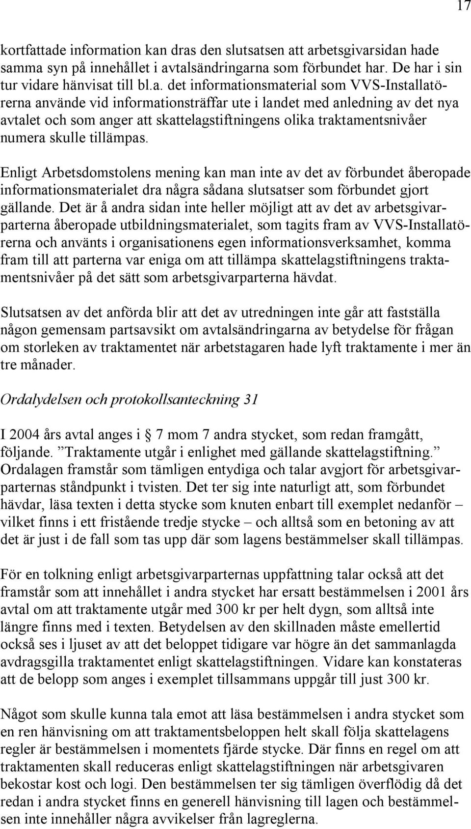 som VVS-Installatörerna använde vid informationsträffar ute i landet med anledning av det nya avtalet och som anger att skattelagstiftningens olika traktamentsnivåer numera skulle tillämpas.