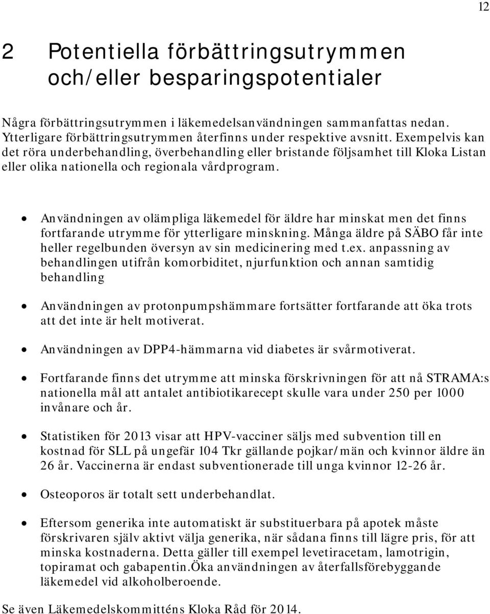 Exempelvis kan det röra underbehandling, överbehandling eller bristande följsamhet till Kloka Listan eller olika nationella och regionala vårdprogram.