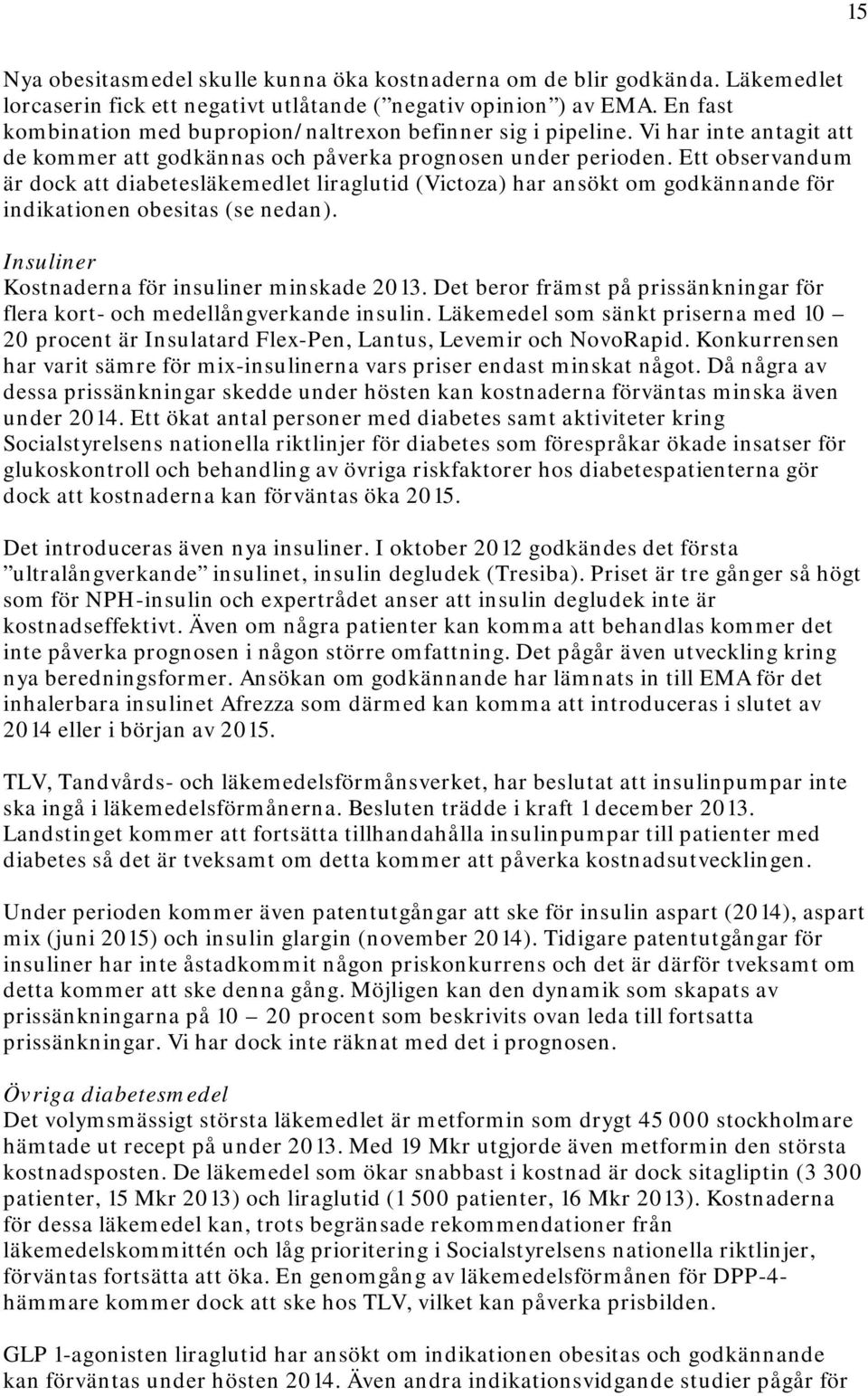 Ett observandum är dock att diabetesläkemedlet liraglutid (Victoza) har ansökt om godkännande för indikationen obesitas (se nedan). Insuliner Kostnaderna för insuliner minskade 2013.