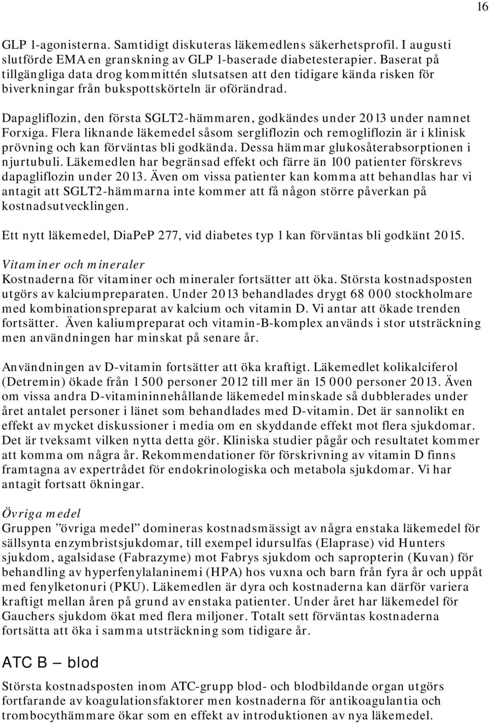 Dapagliflozin, den första SGLT2-hämmaren, godkändes under 2013 under namnet Forxiga. Flera liknande läkemedel såsom sergliflozin och remogliflozin är i klinisk prövning och kan förväntas bli godkända.