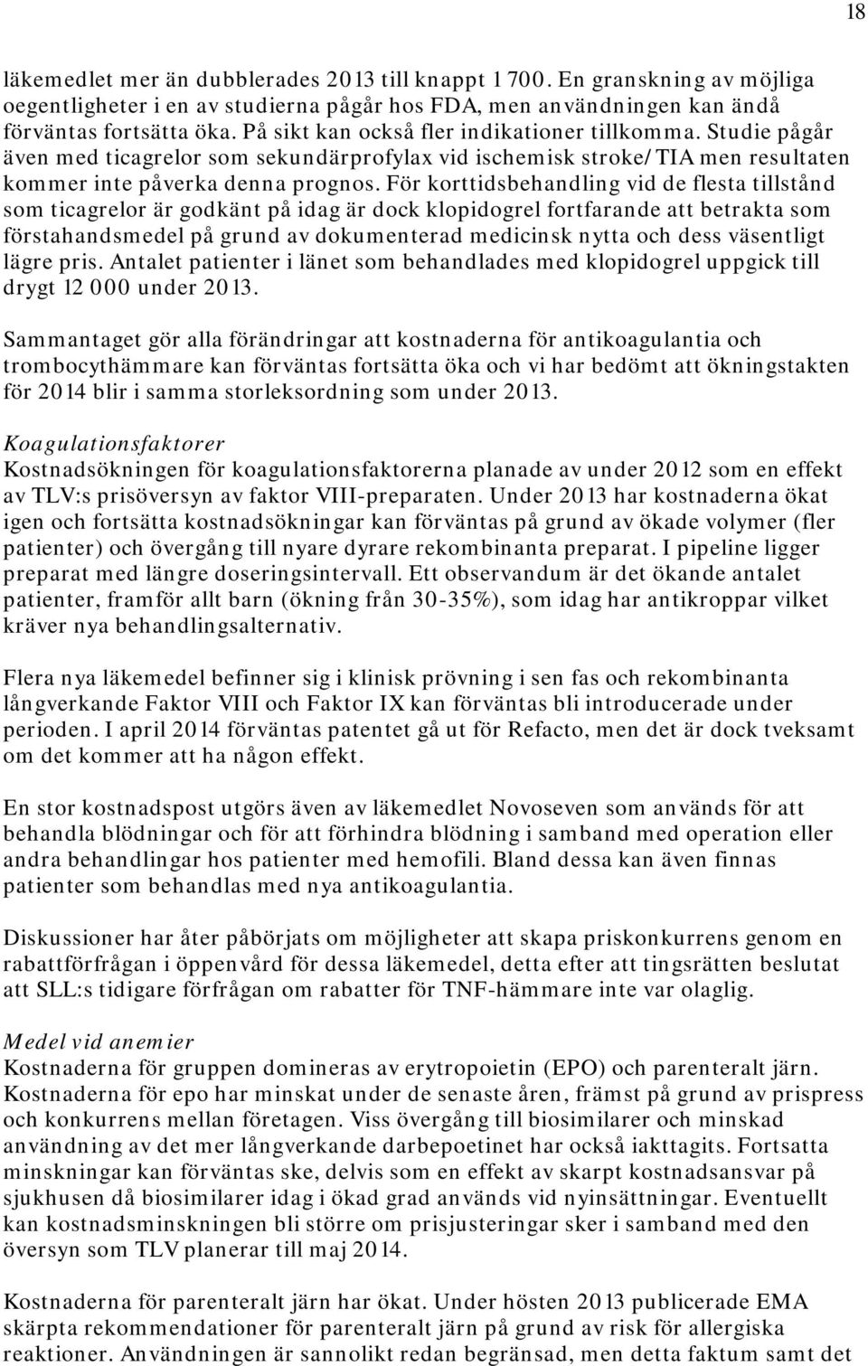 För korttidsbehandling vid de flesta tillstånd som ticagrelor är godkänt på idag är dock klopidogrel fortfarande att betrakta som förstahandsmedel på grund av dokumenterad medicinsk nytta och dess