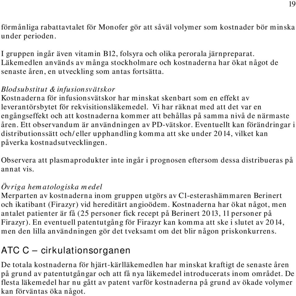 Blodsubstitut & infusionsvätskor Kostnaderna för infusionsvätskor har minskat skenbart som en effekt av leverantörsbytet för rekvisitionsläkemedel.