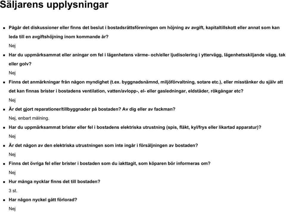 byggnadsnämnd, miljöförvaltning, sotare etc.), eller misstänker du själv att det kan finnas brister i bostadens ventilation, vatten/avlopp-, el- eller gasledningar, eldstäder, rökgångar etc?