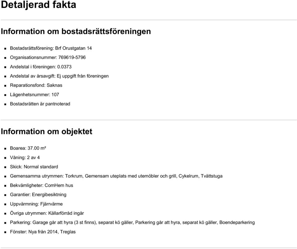 00 m² Våning: 2 av 4 Skick: Normal standard Gemensamma utrymmen: Torkrum, Gemensam uteplats med utemöbler och grill, Cykelrum, Tvättstuga Bekvämligheter: ComHem hus Garantier: