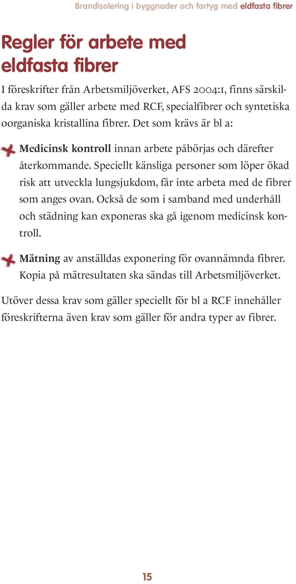 Speciellt känsliga personer som löper ökad risk att utveckla lungsjukdom, får inte arbeta med de fibrer som anges ovan.