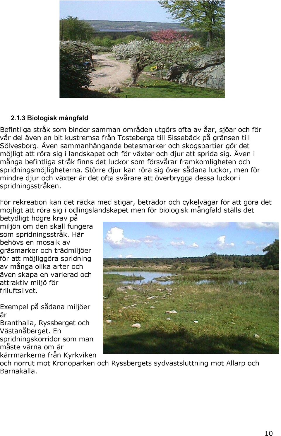 Äve i måga befitliga stråk fis det luckor som försvårar framkomlighete och spridigsmöjlighetera.